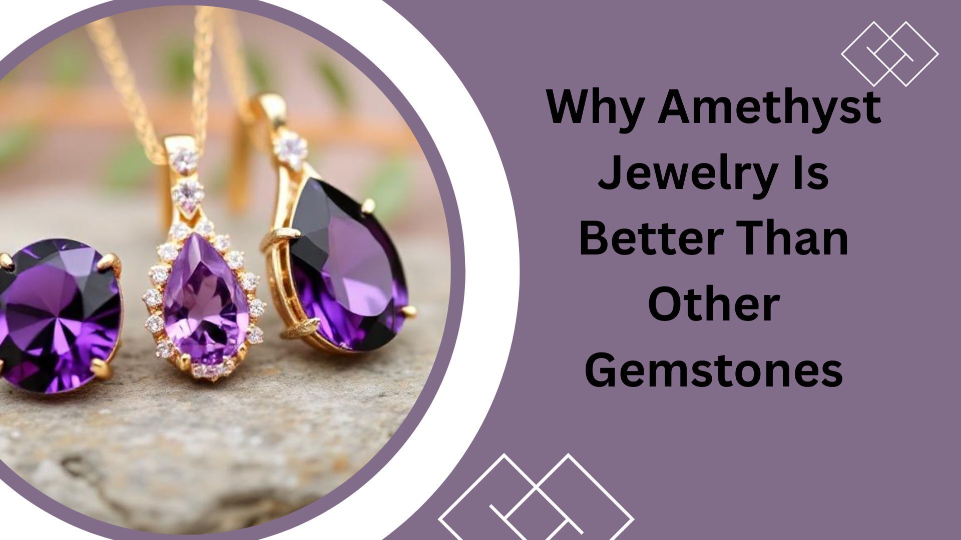 Why Amethyst Jewelry Is Better Than Other Gemstones